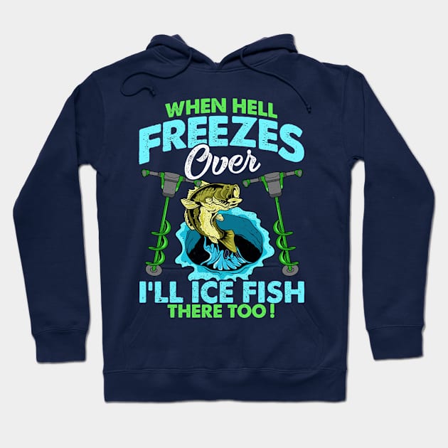 When Hell Freezes Over Ill Ice Fish There Too Fishing Hoodie by E